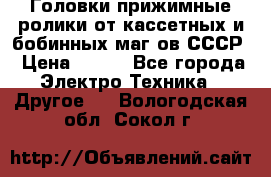 	 Головки прижимные ролики от кассетных и бобинных маг-ов СССР › Цена ­ 500 - Все города Электро-Техника » Другое   . Вологодская обл.,Сокол г.